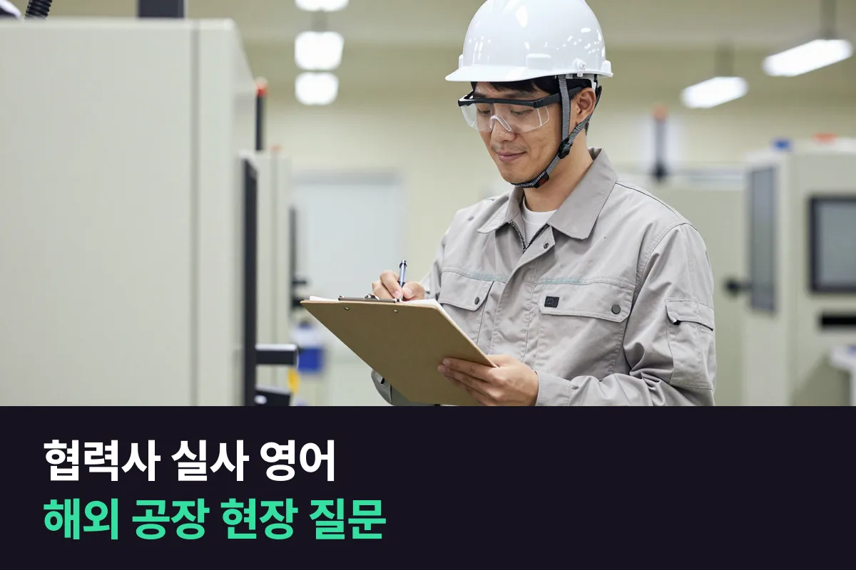 해외 협력사 공장에 실사를 나가는 품질 엔지니어는 현장 질문 영어를 이렇게 준비해요