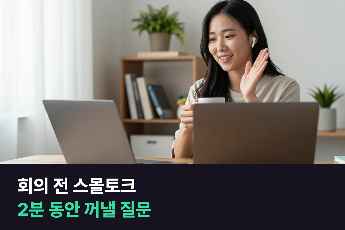 접속하고 기다리는 2분 동안 회의 전 스몰토크에서 무엇을 묻고 어떻게 받을까